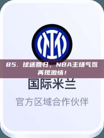 85. 球迷回归，NBA主场气氛再现激情！