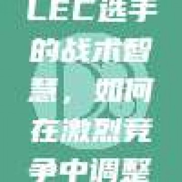 858. LEC选手的战术智慧，如何在激烈竞争中调整策略