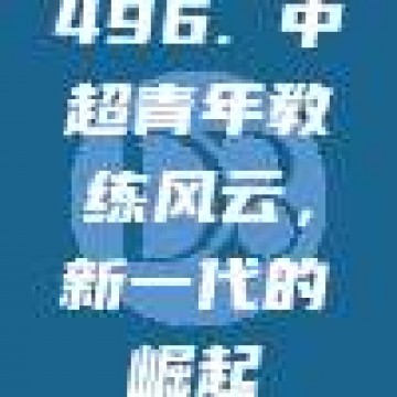 496. 中超青年教练风云，新一代的崛起