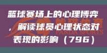 篮球赛场上的心理博弈，解读球员心理状态对表现的影响（796）