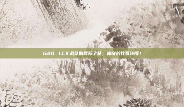 680. LCK战队的复苏之路，神奇的比赛转折！