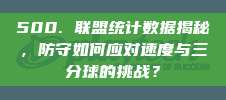 500. 联盟统计数据揭秘，防守如何应对速度与三分球的挑战？