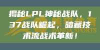 揭秘LPL神秘战队，137战队崛起，暗藏技术流战术革新！