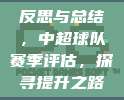 反思与总结，中超球队赛季评估，探寻提升之路