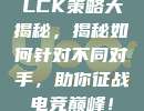 LCK策略大揭秘，揭秘如何针对不同对手，助你征战电竞巅峰！