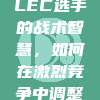 858. LEC选手的战术智慧，如何在激烈竞争中调整策略