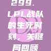 299. LPL战队的生死时刻，关键局回顾