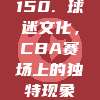 150. 球迷文化，CBA赛场上的独特现象