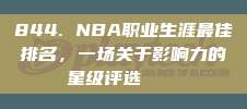 844. NBA职业生涯最佳排名，一场关于影响力的星级评选📊⭐