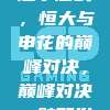 🏆 中超争冠战，恒大与申花的巅峰对决，巅峰对决一触即发！