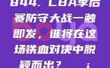 844. CBA季后赛防守大战一触即发，谁将在这场铁血对决中脱颖而出？🛡️