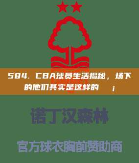 584. CBA球员生活揭秘，场下的他们其实是这样的🏡