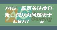 746. 联赛关注度分析，观众为何热衷于CBA？📺